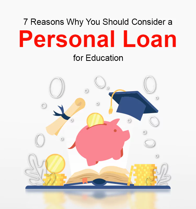 7 Reasons Why You Should Consider a Personal Loan for Education
