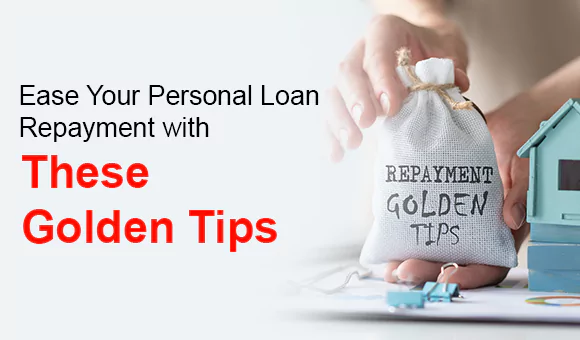 Ease Your Personal Loan Repayment With These Golden Tips Ease Your Personal Loan Repayment With These Golden Tips