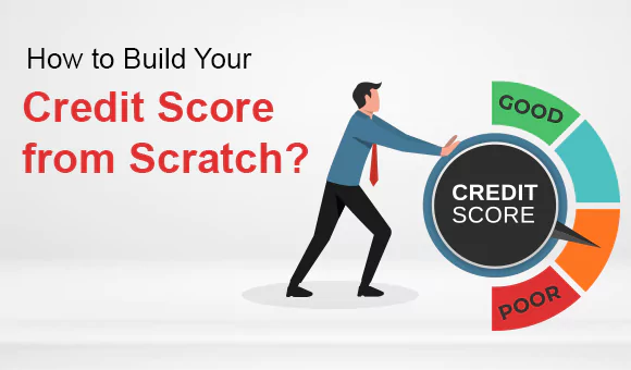 How to Build Your Credit Score from Scratch? How to Build Your Credit Score from Scratch?