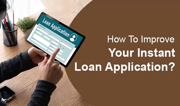 How To Improve Your Instant Loan Application? How To Improve Your Instant Loan Application?