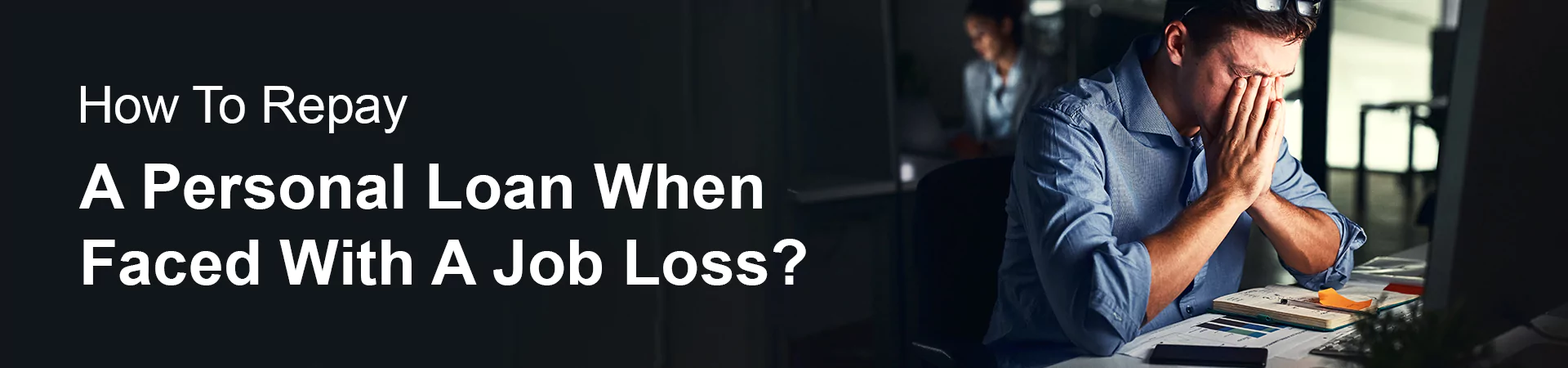 How To Repay A Personal Loan When Faced With A Job Loss?