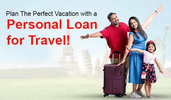 Plan The Perfect Vacation with a Personal Loan for Travel! Plan The Perfect Vacation with a Personal Loan for Travel!