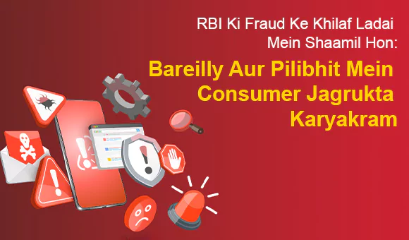 RBI Ki Fraud Ke Khilaf Ladai Mein Shaamil Hon: Bareilly Aur Pilibhit Mein Consumer Jagrukta Karyakram RBI Ki Fraud Ke Khilaf Ladai Mein Shaamil Hon: Bareilly Aur Pilibhit Mein Consumer Jagrukta Karyakram