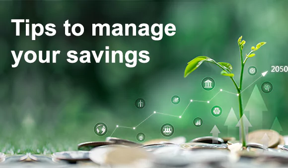 Tips to manage your savings Tips to manage your savings
