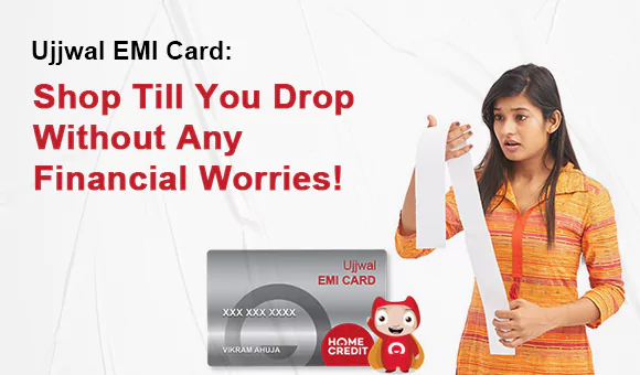 Ujjwal EMI Card: Shop Till You Drop Without Any Financial Worries! Ujjwal EMI Card: Shop Till You Drop Without Any Financial Worries!
