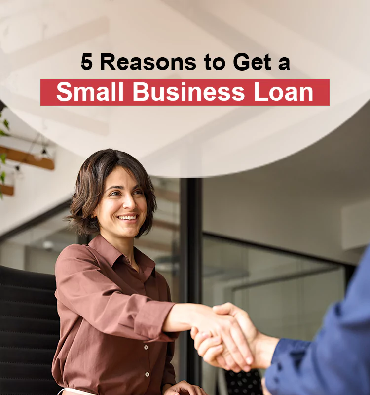 5 Reasons to Get a Small Business Loan