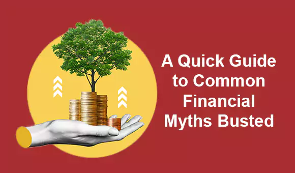 A Quick Guide to Common Financial Myths Busted A Quick Guide to Common Financial Myths Busted