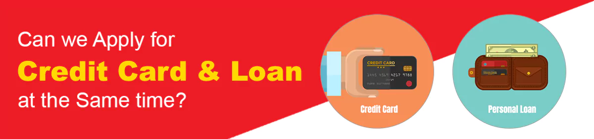 Can we Apply for Credit Card and Loan at the Same time?