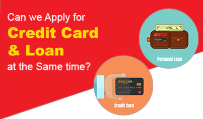 Can we Apply for Credit Card and Loan at the Same time? Can we Apply for Credit Card and Loan at the Same time?