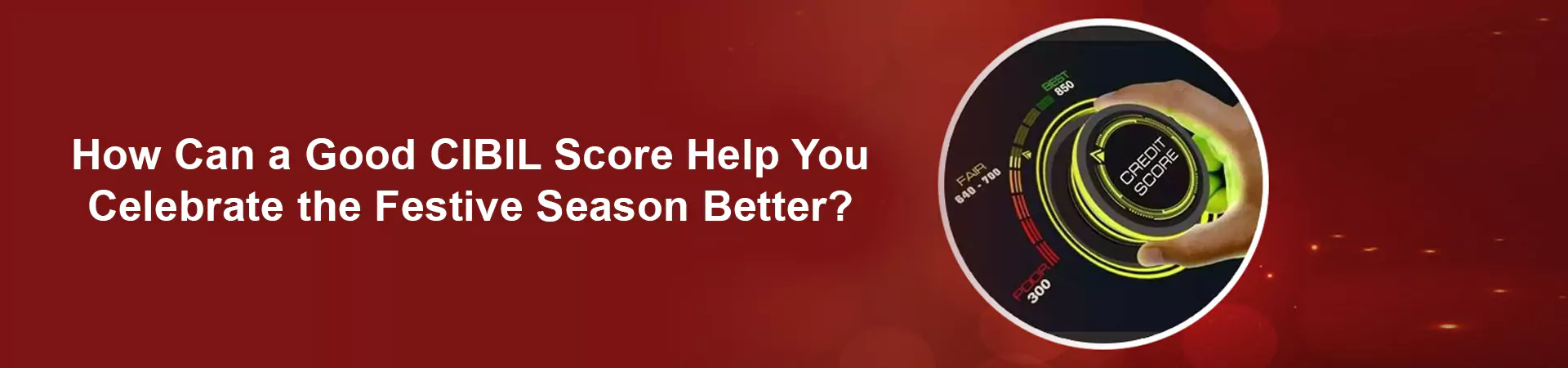How Can a Good CIBIL Score Help You Celebrate the Festive Season Better?