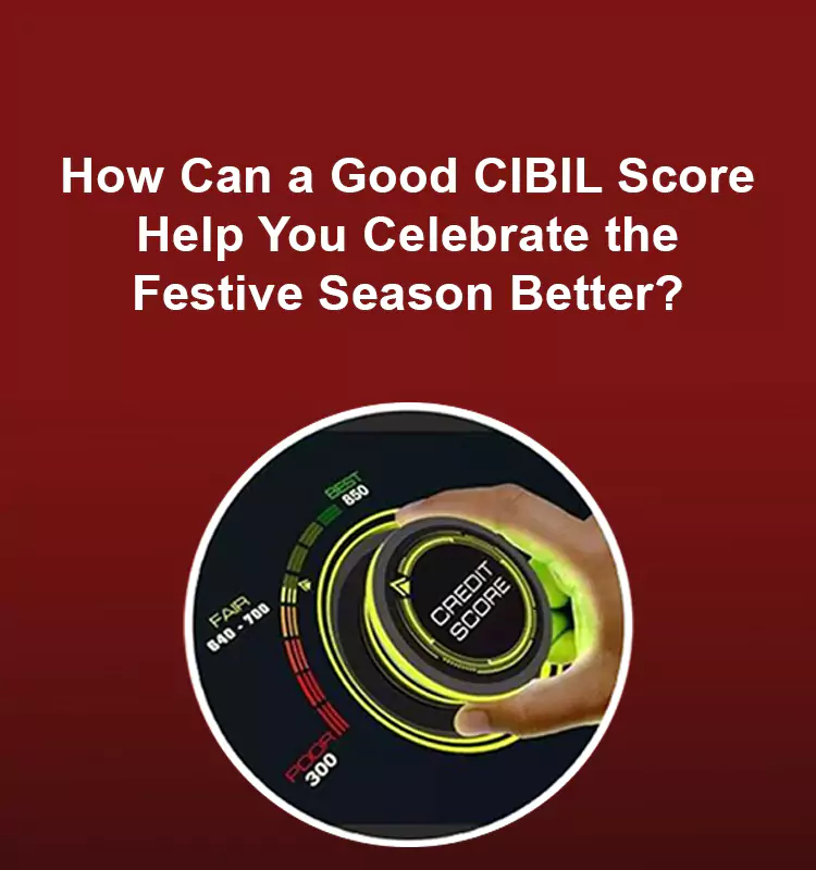 How Can a Good CIBIL Score Help You Celebrate the Festive Season Better?