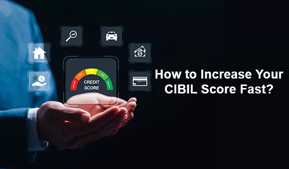 How to Increase Your CIBIL Score Fast? How to Increase Your CIBIL Score Fast?