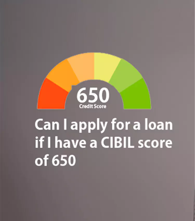 Can I apply for a loan if I have a CIBIL score of 650?