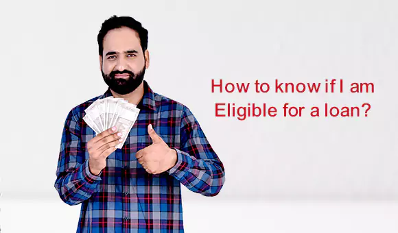 How to know if I am Eligible for a loan? How to know if I am Eligible for a loan?