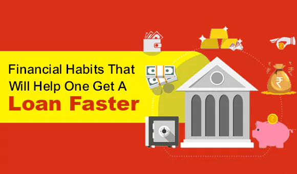 Financial Habits That Will Help One Get A Loan Faster Financial Habits That Will Help One Get A Loan Faster