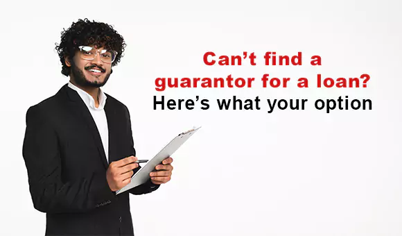 Can’t find a guarantor for a loan? Here’s what your option Can’t find a guarantor for a loan? Here’s what your option