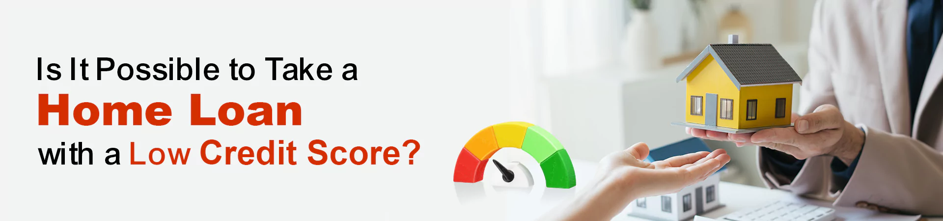 Is It Possible to Take a Home Loan with a Low Credit Score?