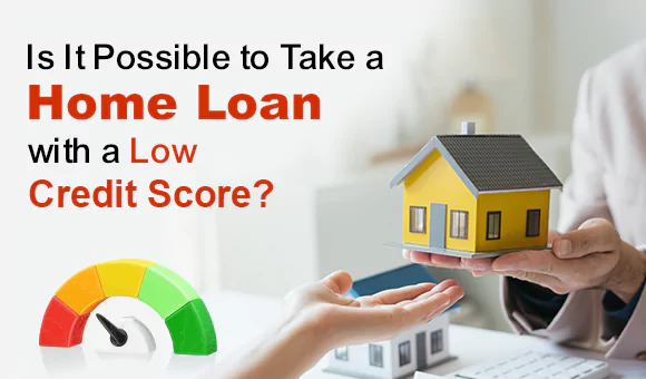 Is It Possible to Take a Home Loan with a Low Credit Score? Is It Possible to Take a Home Loan with a Low Credit Score?
