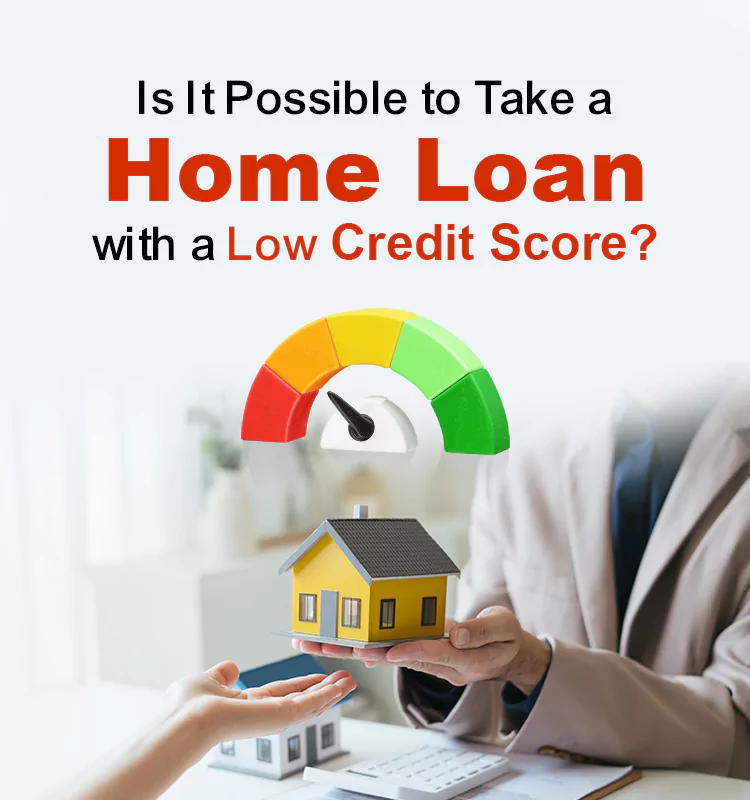 Is It Possible to Take a Home Loan with a Low Credit Score?