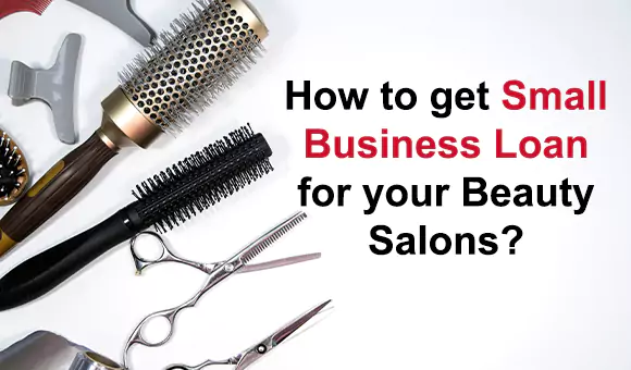 How to get Small Business Loan for your Beauty Salons? How to get Small Business Loan for your Beauty Salons?