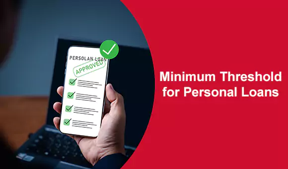 Minimum Threshold for Personal Loans Minimum Threshold for Personal Loans