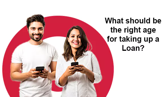 What should be the right age for taking up a Loan? What should be the right age for taking up a Loan?