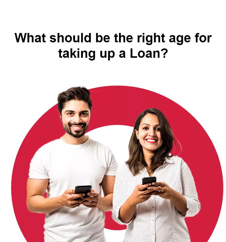 What should be the right age for taking up a Loan?