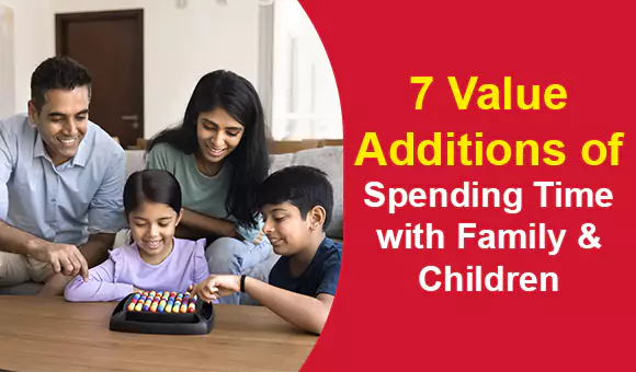 7 Value Additions of Spending Time with Family and Children 7 Value Additions of Spending Time with Family and Children
