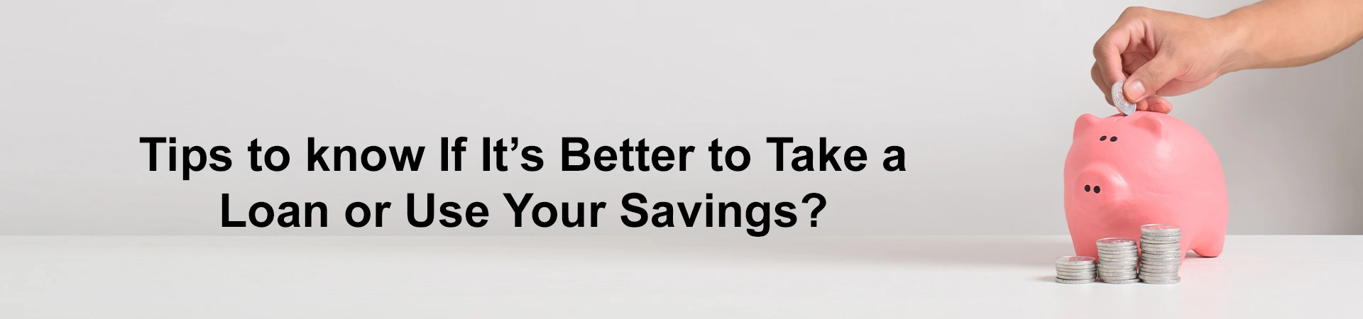 Tips to know If It’s Better to Take a Loan or Use Your Savings?