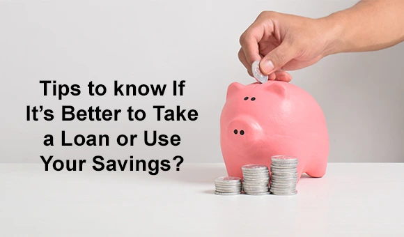 Tips to know If It’s Better to Take a Loan or Use Your Savings?