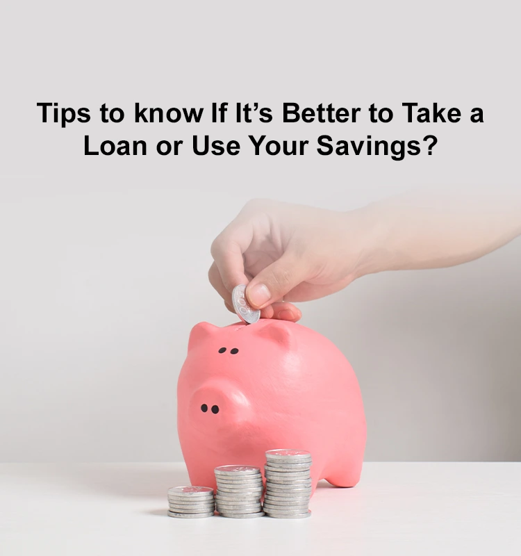Tips to know If It’s Better to Take a Loan or Use Your Savings?