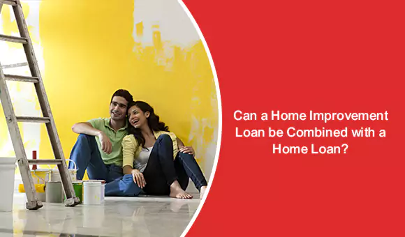 Can A Home Improvement Loan Be Combined With A Home Loan?