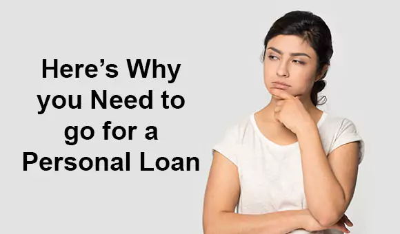 Here’s Why you Need to go for a Personal Loan