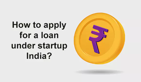 How to apply for a loan under startup India?