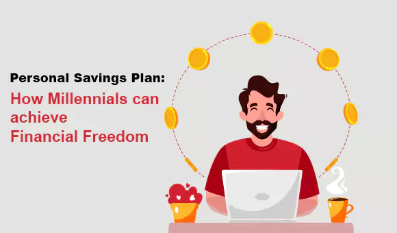 Personal Savings Plan: How Millennials can achieve Financial Freedom Personal Savings Plan: How Millennials can achieve Financial Freedom