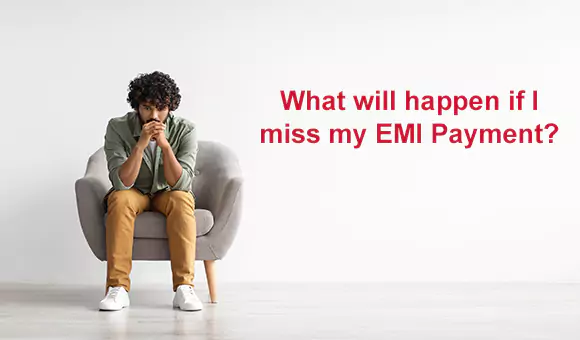 What will happen if I miss my EMI Payment? What will happen if I miss my EMI Payment?
