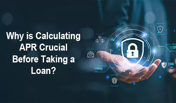 Why is Calculating APR Crucial Before Taking a Loan?