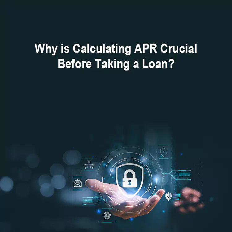 Why is Calculating APR Crucial Before Taking a Loan?