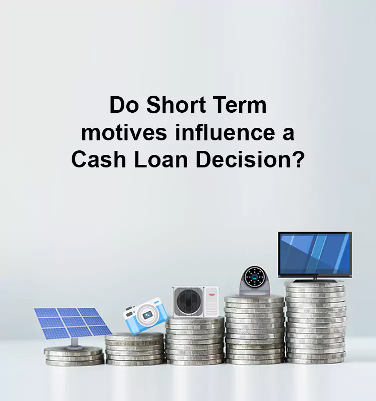 Do Short Term motives influence a Cash Loan Decision?
