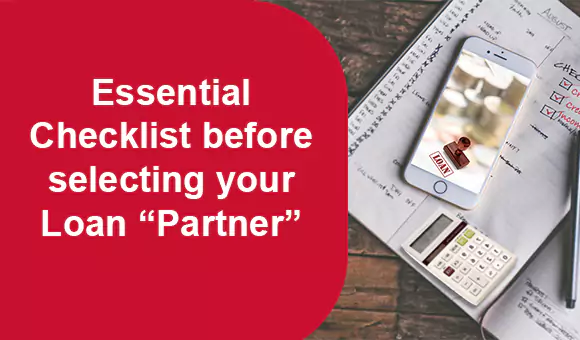 Essential Checklist before selecting your Loan “Partner” Essential Checklist before selecting your Loan “Partner”