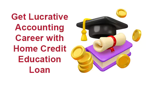 Get Lucrative Accounting Career with Home Credit Education Loan Get Lucrative Accounting Career with Home Credit Education Loan