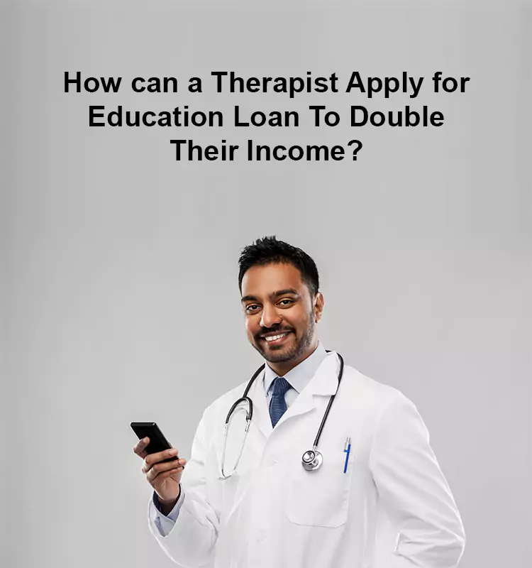 How can a Therapist Apply for Education Loan to Double Their Income?