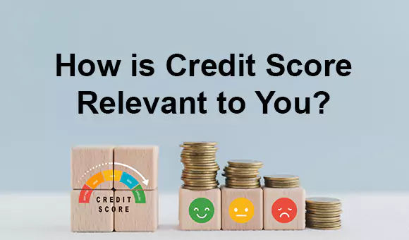 How is Credit Score Relevant to You? How is Credit Score Relevant to You?