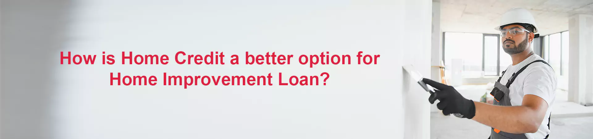 How is Home Credit a better option for Home Improvement Loan?