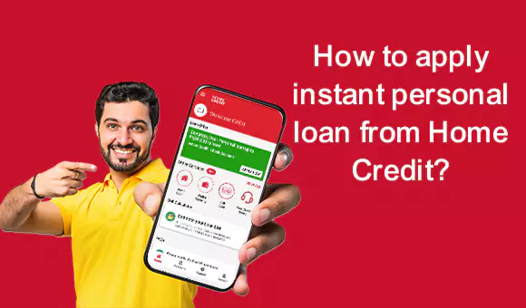 How to apply instant personal loan from Home Credit? How to apply instant personal loan from Home Credit?