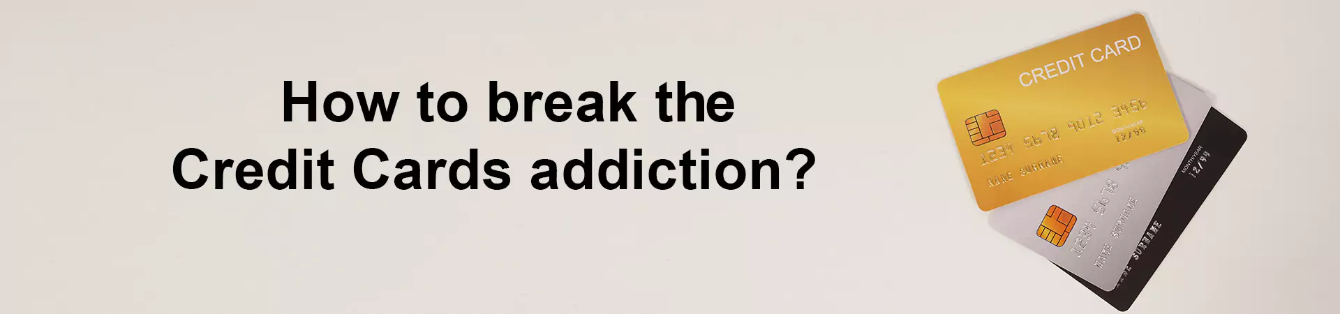 How to break the Credit Cards addiction? 