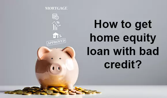 How to get home equity loan with bad credit? How to get home equity loan with bad credit?