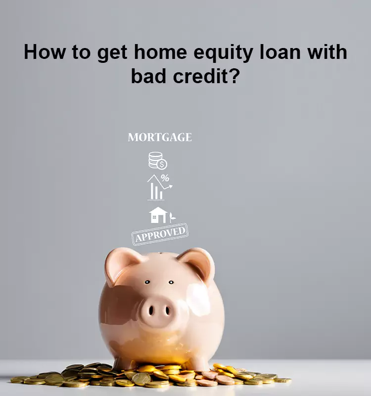How to get home equity loan with bad credit?