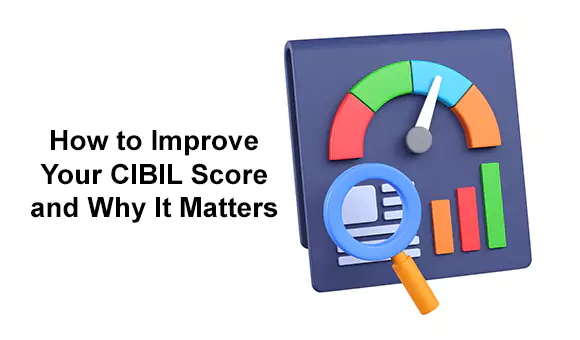 How to Improve Your CIBIL Score and Why It Matters How to Improve Your CIBIL Score and Why It Matters