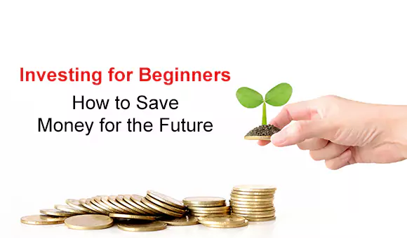 Investing for Beginners: How to Save Money for the Future Investing for Beginners: How to Save Money for the Future